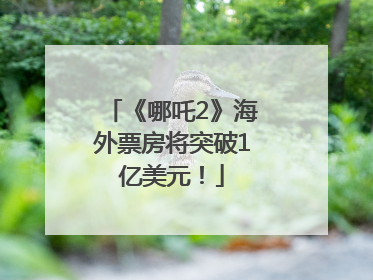 《哪吒2》海外票房将突破1亿美元！