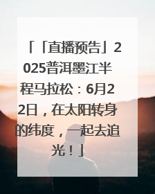 「直播预告」2025普洱墨江半程马拉松：6月22日，在太阳转身的纬度，一起去追光！