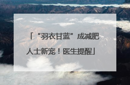 “羽衣甘蓝”成减肥人士新宠！医生提醒
