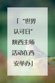 “世界认可日”陕西主场活动在西安举办
