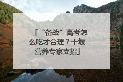 “备战”高考怎么吃才合理？十堰营养专家支招