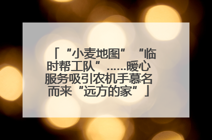 “小麦地图”“临时帮工队”……暖心服务吸引农机手慕名而来“远方的家”