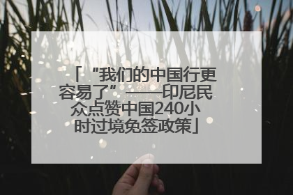 “我们的中国行更容易了”——印尼民众点赞中国240小时过境免签政策
