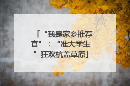 “我是家乡推荐官”：“准大学生”狂欢杭盖草原