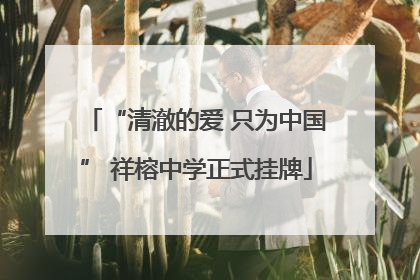 “清澈的爱 只为中国” 祥榕中学正式挂牌