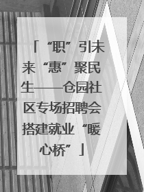 “职”引未来“惠”聚民生——仓园社区专场招聘会搭建就业“暖心桥”