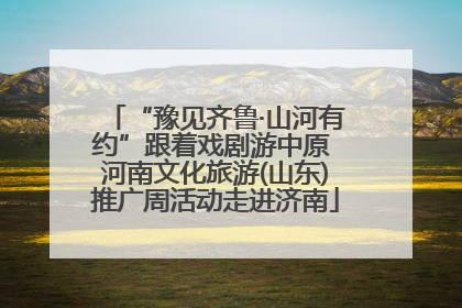 “豫见齐鲁·山河有约”跟着戏剧游中原 河南文化旅游(山东)推广周活动走进济南