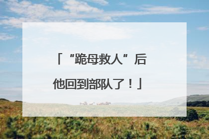 “跪母救人”后 他回到部队了！