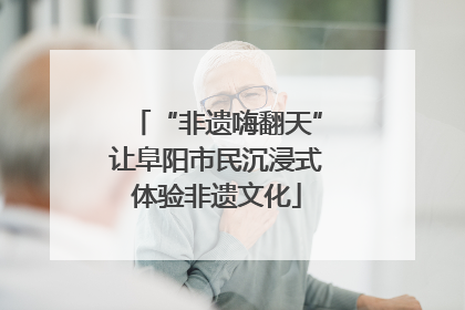 “非遗嗨翻天”让阜阳市民沉浸式体验非遗文化