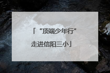 “顶端少年行”走进信阳三小