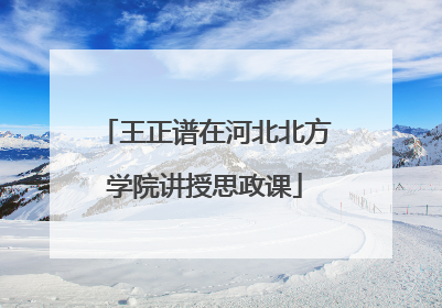 王正谱在河北北方学院讲授思政课