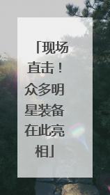 现场直击！众多明星装备在此亮相