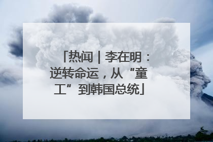 热闻｜李在明：逆转命运，从“童工”到韩国总统