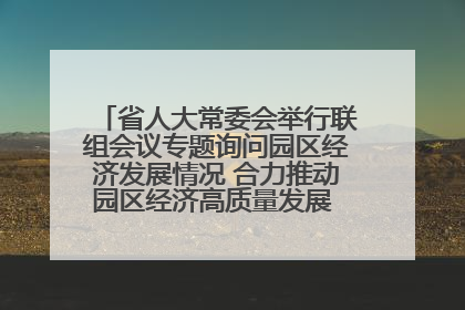 省人大常委会举行联组会议专题询问园区经济发展情况 合力推动园区经济高质量发展 王宁主持会议并讲话 王予波带队到会应询