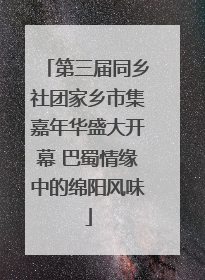第三届同乡社团家乡市集嘉年华盛大开幕 巴蜀情缘中的绵阳风味