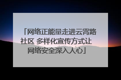 网络正能量走进云霄路社区 多样化宣传方式让网络安全深入人心