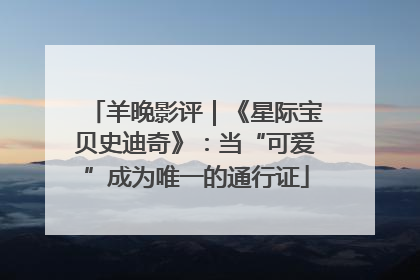 羊晚影评｜《星际宝贝史迪奇》：当“可爱”成为唯一的通行证