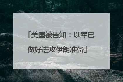 美国被告知：以军已做好进攻伊朗准备