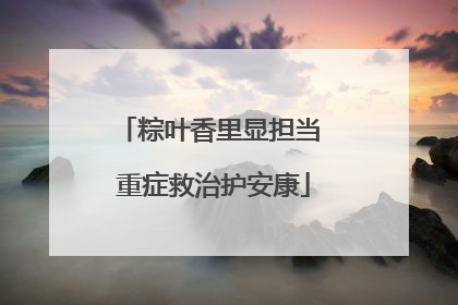 粽叶香里显担当 重症救治护安康