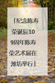 纪念陈寿荣诞辰109周年陈寿荣艺术展在潍坊举行