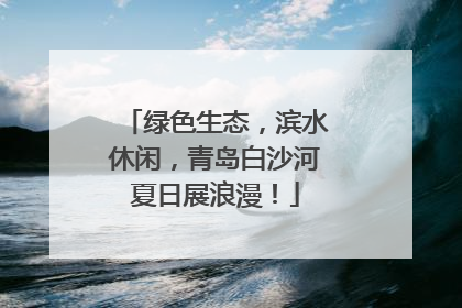绿色生态，滨水休闲，青岛白沙河夏日展浪漫！