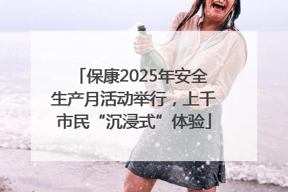 保康2025年安全生产月活动举行，上千市民“沉浸式”体验