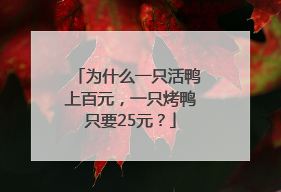 为什么一只活鸭上百元，一只烤鸭只要25元？