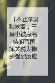 不止苹果和欧盟，三星也被点名 特朗普再挥关税大棒引强烈反应
