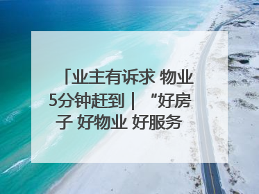 业主有诉求 物业5分钟赶到｜“好房子 好物业 好服务”系列报道④