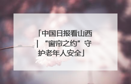 中国日报看山西｜“窗帘之约”守护老年人安全