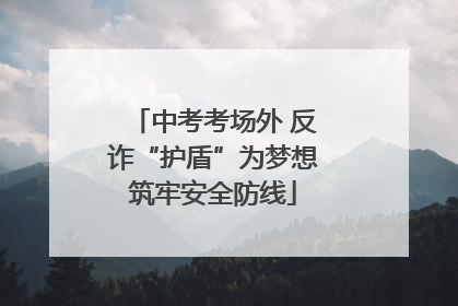 中考考场外 反诈“护盾”为梦想筑牢安全防线