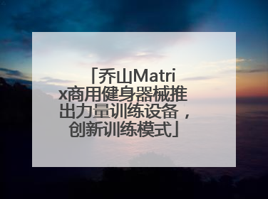 乔山Matrix商用健身器械推出力量训练设备，创新训练模式