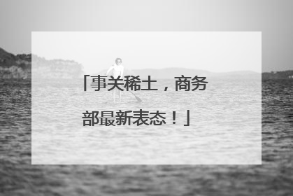 事关稀土，商务部最新表态！