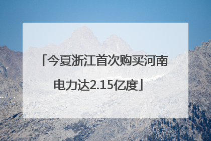 今夏浙江首次购买河南电力达2.15亿度