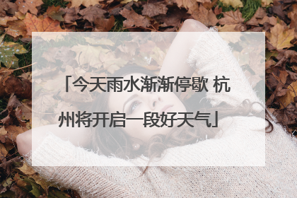 今天雨水渐渐停歇 杭州将开启一段好天气