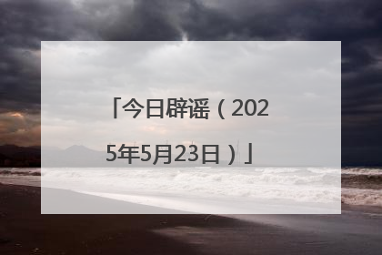 今日辟谣（2025年5月23日）