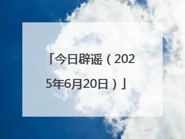 今日辟谣（2025年6月20日）