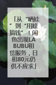 从“晒娃”到“用娃搞钱”！闲鱼出现LABUBU租赁服务，日租80元仍供不应求