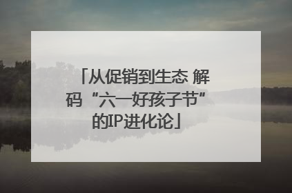 从促销到生态 解码“六一好孩子节”的IP进化论