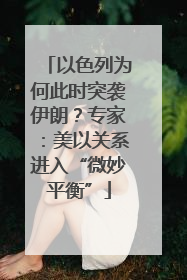 以色列为何此时突袭伊朗？专家：美以关系进入“微妙平衡”