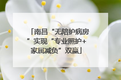 南昌“无陪护病房”实现“专业照护+家属减负”双赢