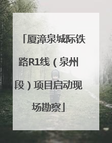 厦漳泉城际铁路R1线（泉州段）项目启动现场勘察