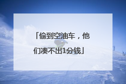 偷到空油车，他们凑不出1分钱