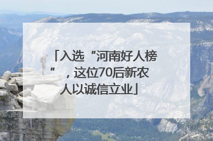入选“河南好人榜”，这位70后新农人以诚信立业