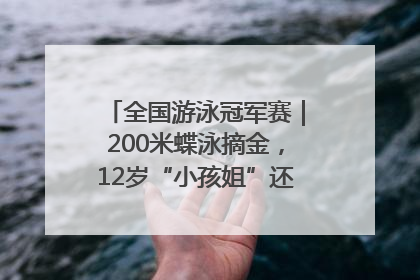 全国游泳冠军赛｜200米蝶泳摘金，12岁“小孩姐”还能制造多少惊喜？