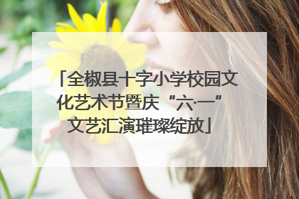 全椒县十字小学校园文化艺术节暨庆“六·一”文艺汇演璀璨绽放