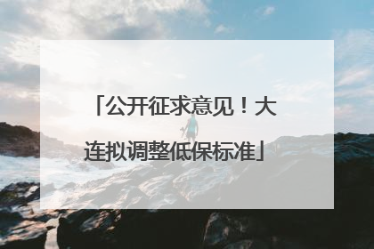 公开征求意见！大连拟调整低保标准