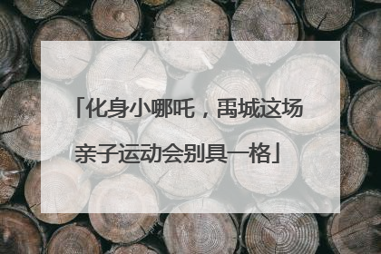 化身小哪吒，禹城这场亲子运动会别具一格