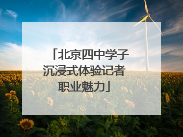 北京四中学子沉浸式体验记者职业魅力