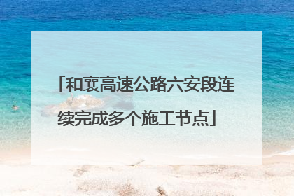和襄高速公路六安段连续完成多个施工节点
